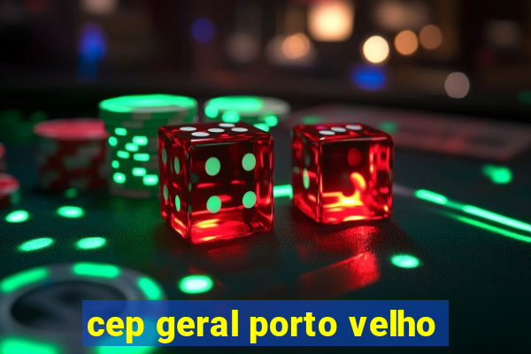 cep geral porto velho